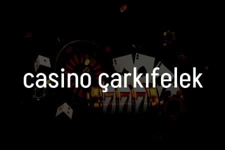 Casino Çarkıfelek: Türkiye’deki Oyunseverler İçin Kapsamlı Rehber