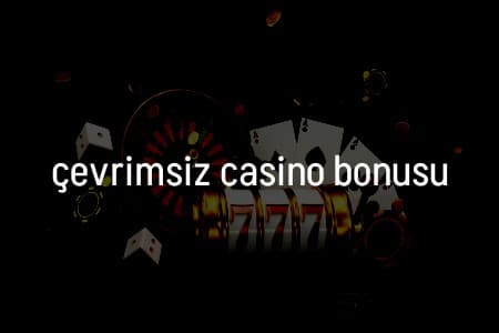 Türkiye Oyun Severleri İçin Çevrimsiz Casino Bonusu Rehberi