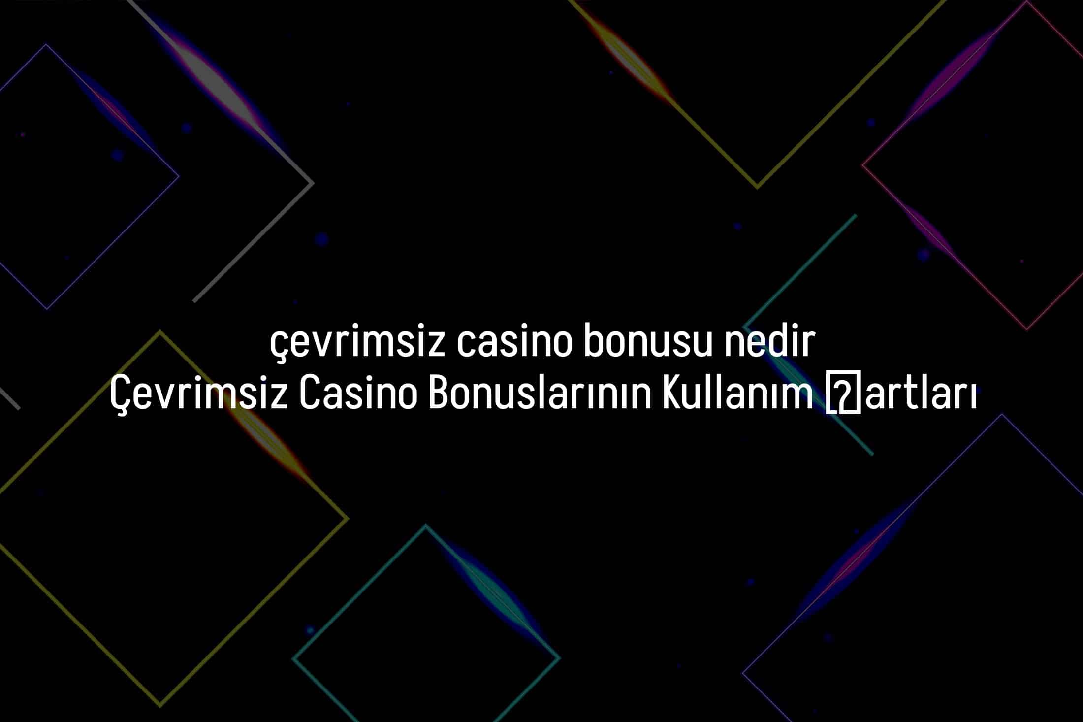 Çevrimsiz Casino Bonuslarının Kullanım Şartları