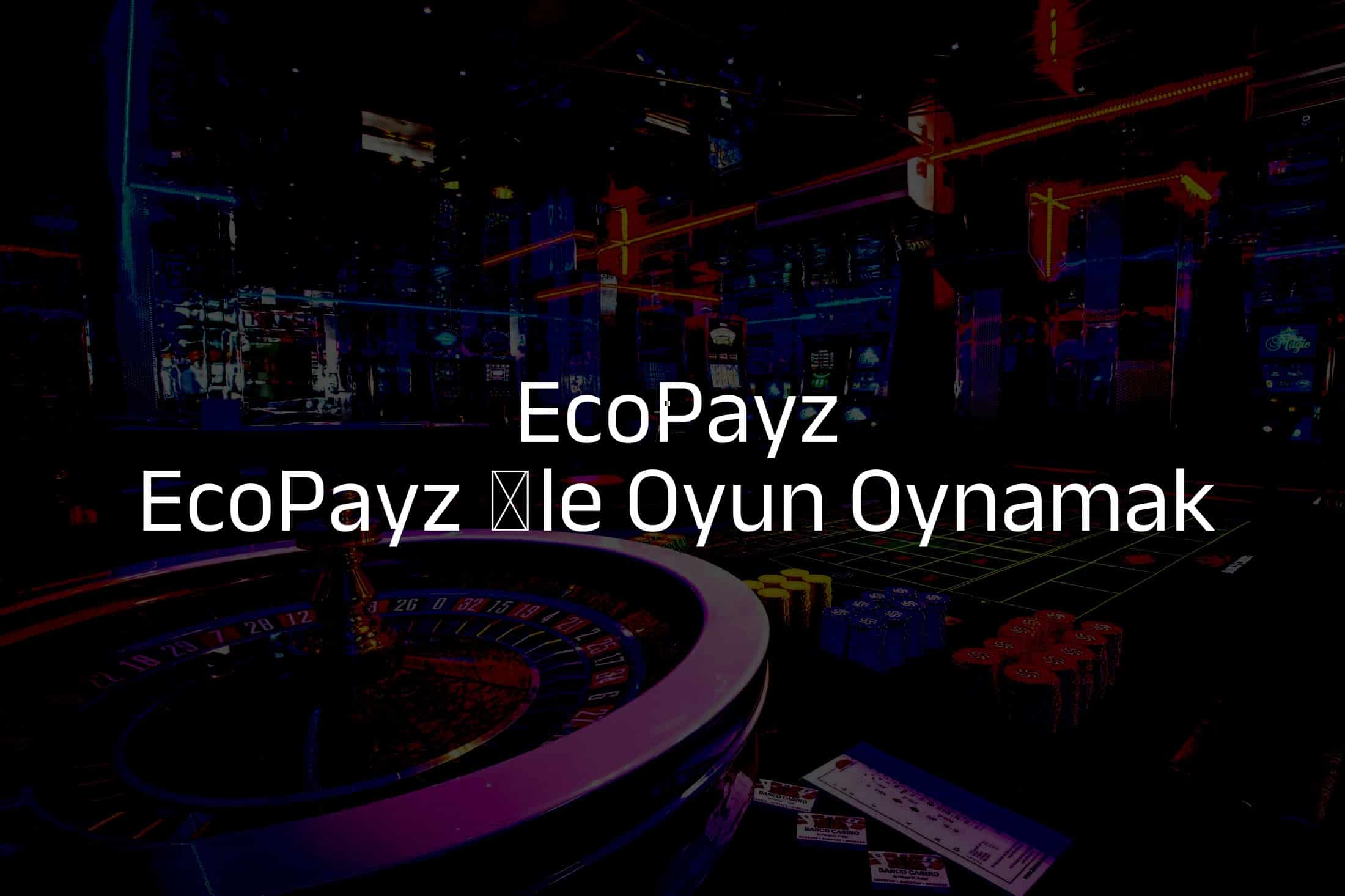 EcoPayz İle Oyun Oynamak
